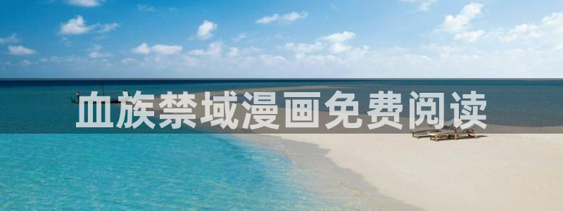 汗汗漫画免费阅在线看：血族禁域漫画免费阅读