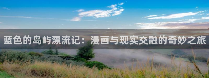 汗汗漫画在线观看免费漫画下拉式：蓝色的岛屿漂流记：漫画与现实交融的奇妙之旅