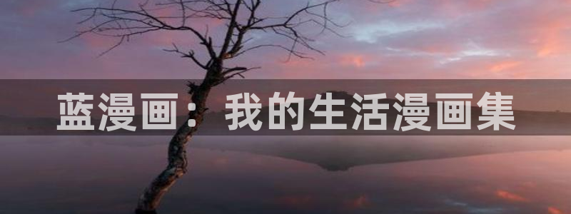汗汗漫画网页入口：蓝漫画：我的生活漫画集